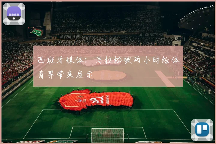 西班牙媒体：马拉松破两小时给体育界带来启示
