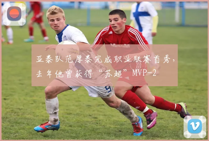 亚泰队范厚泰完成职业联赛首秀，去年他曾获得“苏超”MVP