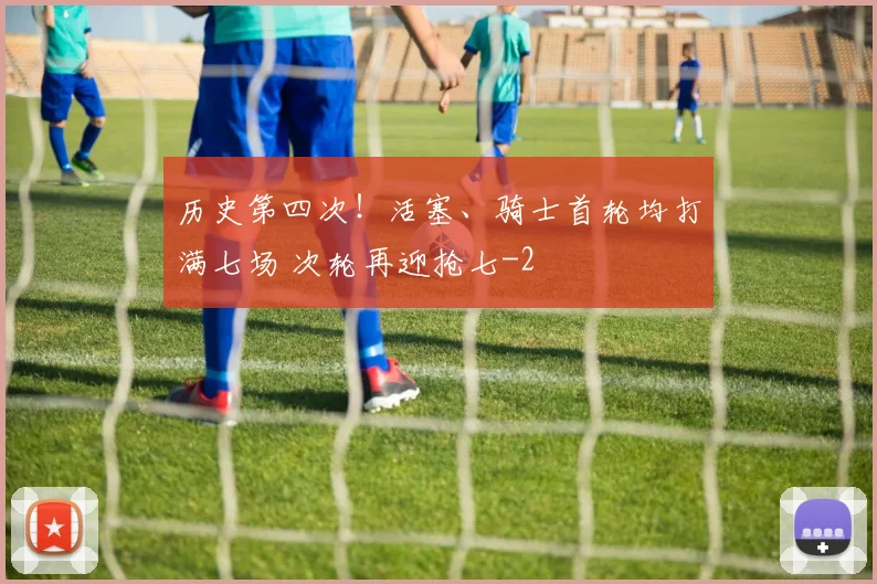 历史第四次！活塞、骑士首轮均打满七场 次轮再迎抢七