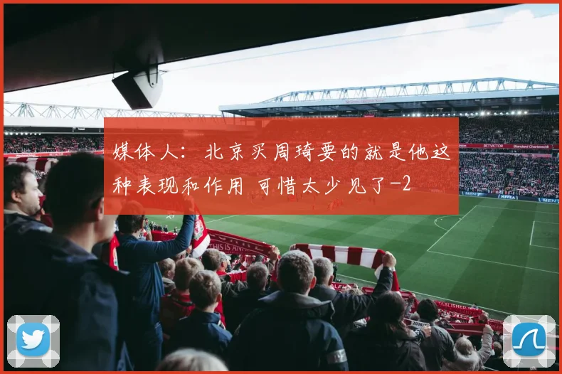 媒体人：北京买周琦要的就是他这种表现和作用 可惜太少见了