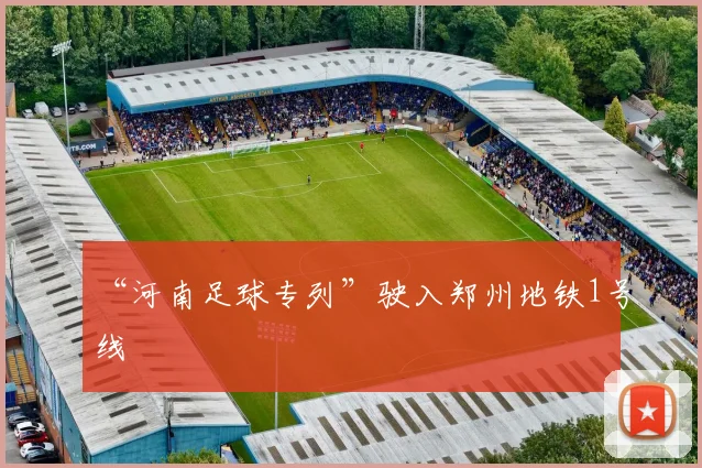“河南足球专列”驶入郑州地铁1号线
