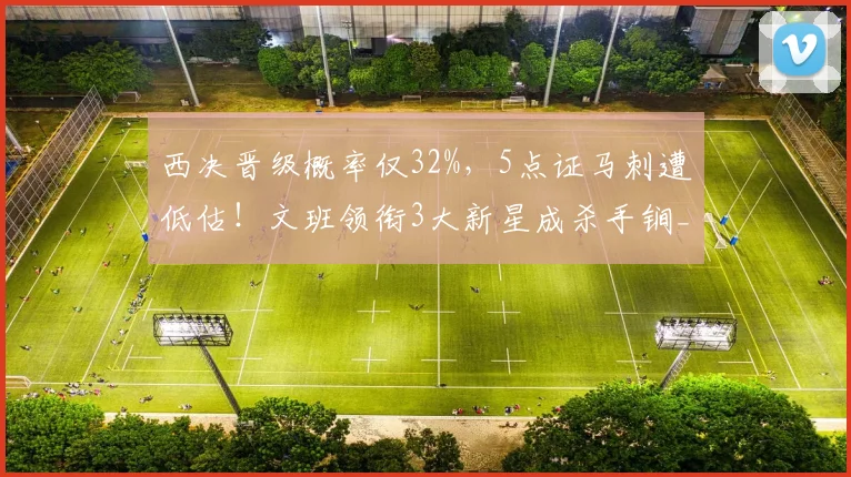 西决晋级概率仅32%，5点证马刺遭低估！文班领衔3大新星成杀手锏_1